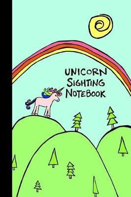 Unicorn Sighting Notebook: A Way to Track Your Encounters in One Simple Place