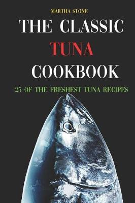 The Classic Tuna Cookbook: 25 of the Freshest Tuna Recipes