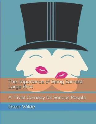 The Importance of Being Earnest: Large Print: A Trivial Comedy for Serious People
