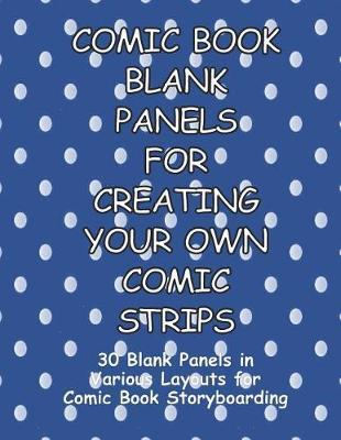 Comic Book Blank Panels for Creating Your Own Comic Strips: 30 Blank Panels in a Various Layouts for 92 Pages of Comic Book Storyboarding