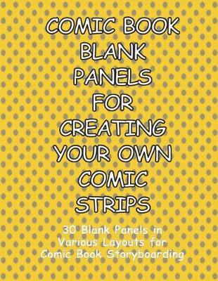 Comic Book Blank Panels for Creating Your Own Comic Strips: 30 Blank Panels in a Various Layouts for 92 Pages of Comic Book Storyboarding