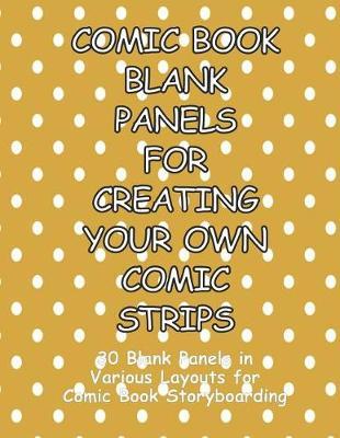 Comic Book Blank Panels for Creating Your Own Comic Strips: 30 Blank Panels in a Various Layouts for 92 Pages of Comic Book Storyboarding