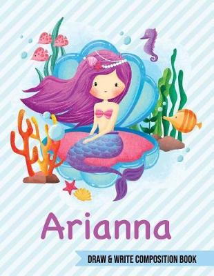 Arianna Draw and Write Composition Book: Mermaid Journal for Girls 8.5x11 Primary Kindergarten - 2 Grade Notebook Personalized Diary Gift