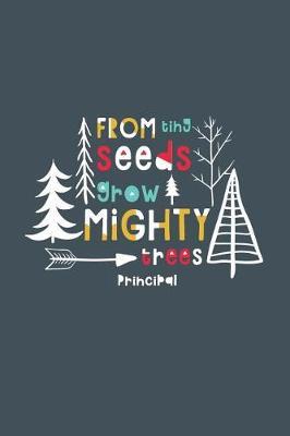 From Tiny Seeds Grow Mighty Trees Principal: A Gift Notebook for School Principals Who Make a Difference in the Life of a Child
