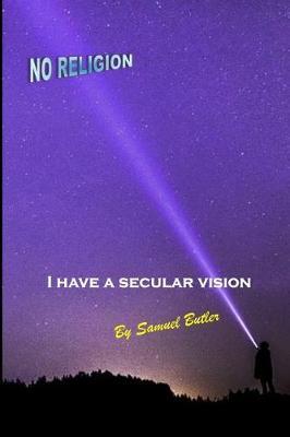 I Have a Secular Vision: By Samuel Butler