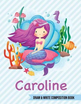 Caroline Draw and Write Composition Book: Mermaid Journal for Girls 8.5x11 Primary Kindergarten - 2 Grade Notebook Personalized Diary Gift