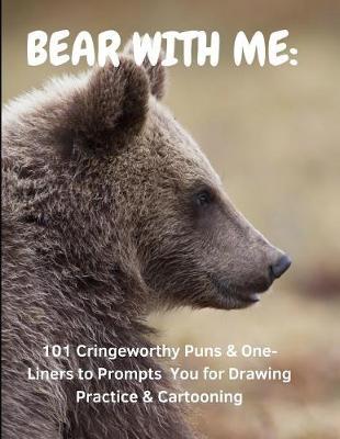 Bear with Me: 101 Cringeworthy Puns & One-Liners to Prompt You for Drawing Practice & Cartooning