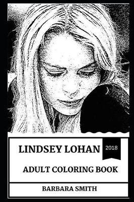 Lindsay Lohan Adult Coloring Book: Teen Idol and Controversial Public Figure, Hot Model and Beautiful Actress Inspired Adult Coloring Book