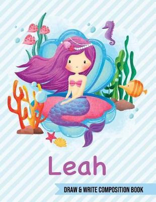 Leah Draw and Write Composition Book: Mermaid Journal for Girls 8.5x11 Primary Kindergarten - 2 Grade Notebook Personalized Diary Gift