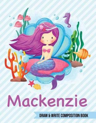MacKenzie Draw and Write Composition Book: Mermaid Journal for Girls 8.5x11 Primary Kindergarten - 2 Grade Notebook Personalized Diary Gift