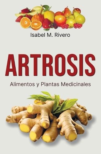 ARTROSIS. Alimentos y Plantas Medicinales: Conoce TODO sobre la artrosis, y aprende cómo tratarla con plantas medicinales, con la alimentación y con otros remedios y terapias naturales.