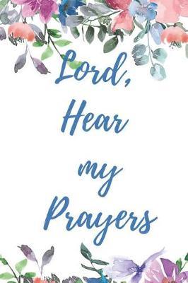 Lord, Hear My Prayers: Prayer and Praise Journal (100 Days of Prayer and Praise)