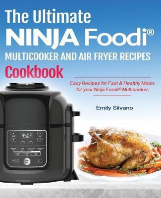 The Ultimate Ninja Foodi(r) Multicooker and Air Fryer Recipes Cookbook: Easy Recipes for Fast & Healthy Meals for Your Ninja Foodi(r) Multicooker