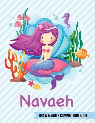 Navaeh Draw and Write Composition Book: Mermaid Journal for Girls 8.5x11 Primary Kindergarten - 2 Grade Notebook Personalized Diary Gift