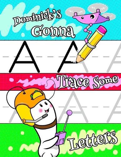 Dominick's Gonna Trace Some Letters: Personalized Primary Tracing Workbook for Kids Learning How to Write Letters, Practice Paper with 1 Ruling Designed for Children in Preschool to First Grade