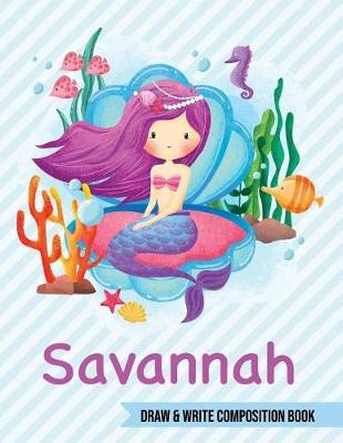 Savannah Draw and Write Composition Book: Mermaid Journal for Girls 8.5x11 Primary Kindergarten - 2 Grade Notebook Personalized Diary Gift