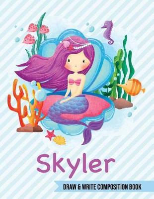 Skyler Draw and Write Composition Book: Mermaid Journal for Girls 8.5x11 Primary Kindergarten - 2 Grade Notebook Personalized Diary Gift