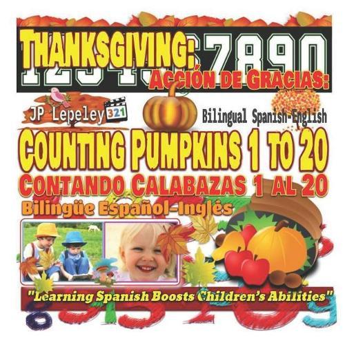 Thanksgiving: Counting Pumpkins 1 to 20. Bilingual Spanish-English: Acción de Gracias: Contando Calabazas 1 al 20. Bilingüe Español-Inglés