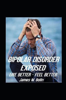Bipolar Disorder Exposed: Live Better - Feel Better