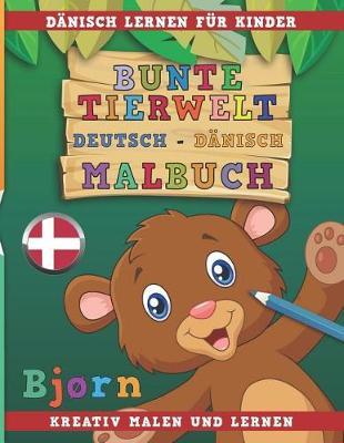 Bunte Tierwelt Deutsch - Danisch Malbuch. Danisch Lernen Fur Kinder. Kreativ Malen Und Lernen.