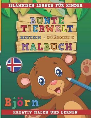 Bunte Tierwelt Deutsch - Islandisch Malbuch. Islandisch Lernen Fur Kinder. Kreativ Malen Und Lernen.