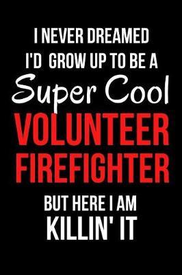 I Never Dreamed I'd Grow Up to Be a Super Cool Volunteer Firefighter But Here I Am Killin' It: Blank Line Journal