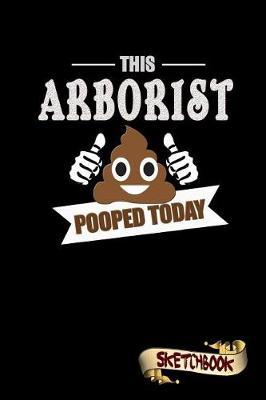 This Arborist Pooped Today: Sketchbook, Funny Sarcastic Birthday Notebook Journal for Tree Surgeons to Write on
