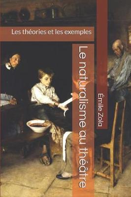 Le Naturalisme Au Theatre: Les Theories Et Les Exemples