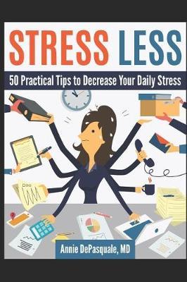 Stress Less: 50 Practical Tips to Decrease Your Daily Stress
