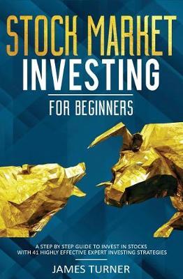 Stock Market Investing for Beginners: A Step by Step Guide to Invest in Stocks with 41 Highly Effective Expert Investing Strategies