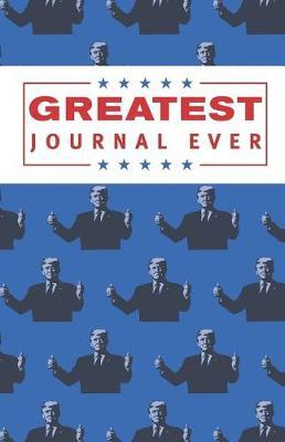Greatest Journal Ever: A Trumpism-Inspired Guided Journal for Recording Bigly Wins and Tremendous Thoughts to Make Your Journaling Great Again!