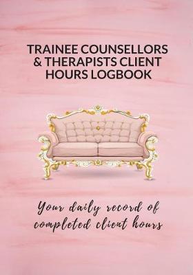 Trainee Counsellors & Therapists Client Hours Logbook: Your Daily Record of Completed Client Hours