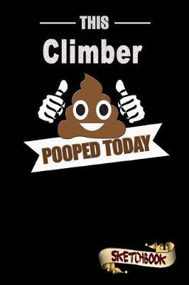 This Climber Pooped Today: Sketchbook, Funny Sarcastic Birthday Notebook Journal for Rock Mountains Climbers to Write on