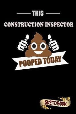 This Construction Inspector Pooped Today: Sketchbook, Funny Sarcastic Birthday Notebook Journal for Construction Inspectors to Write on
