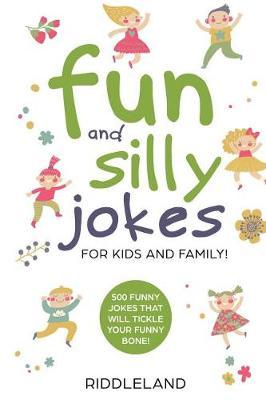 Fun and Silly Jokes for Kids and Family: 500 Funny Jokes That Will Tickle Your Funny Bone! Age 5-7 7-9 8-12