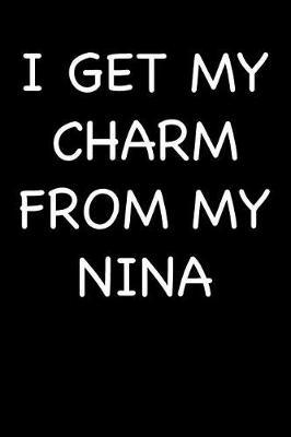 I Get My Charm from My Nina: Blank Lined Journal College Rule