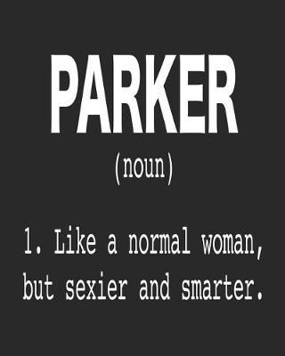 Parker (Noun) 1. Like a Normal Woman, But Sexier and Smarter.: 8x10 Weekly Planner for Girls Named Parker