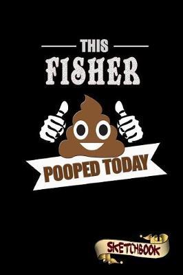 This Fisher Pooped Today: Sketchbook, Funny Sarcastic Birthday Notebook Journal for Fishing Lovers to Write on