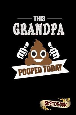 This Grandpa Pooped Today: Sketchbook, Funny Sarcastic Birthday Notebook Journal for Grandfathers to Write on