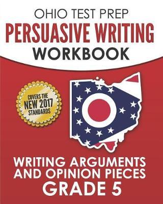OHIO TEST PREP Persuasive Writing Workbook Grade 5: Writing Arguments and Opinion Pieces