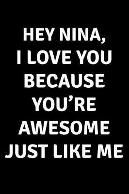 Hey Nina I Love You Because You're Awesome Just Like Me: Blank Lined Journal College Rule