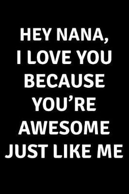 Hey Nana I Love You Because You're Awesome Just Like Me: Blank Lined Journal College Rule
