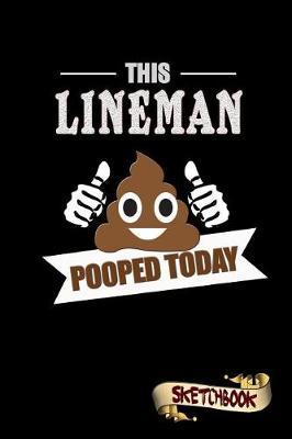 This Lineman Pooped Today: Sketchbook, Funny Sarcastic Birthday Notebook Journal for Electricity Line Men to Write on