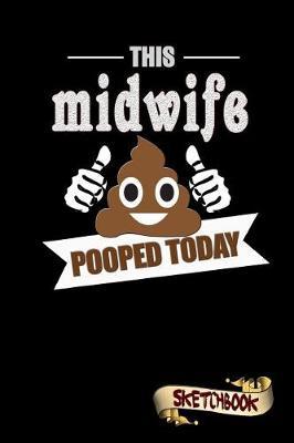This Midwife Pooped Today: Sketchbook, Funny Sarcastic Birthday Notebook Journal for Midwives to Write on