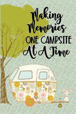 Making Memories One Campsite at a Time: Family RV Camping Journal with Retro Camper Trailer Camping and Outdoor Adventure Notebook