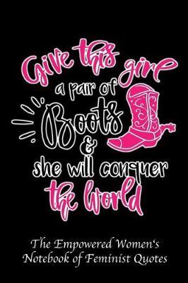 Give This Girl a Pair of Boots and She Will Conquer the World: Empowered Women's Book of Feminist Quotes - Pink Book