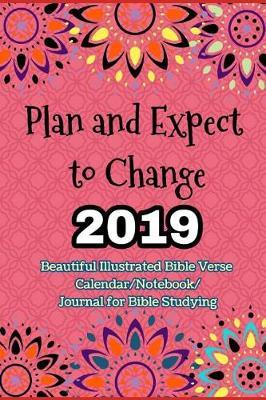 Plan and Expect to Change: Meeting God Everyday in 2019 (Beautiful Illustrated Bible Verse Calendar/Notebook/Journal for Bible Studying)