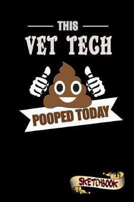 This Vet Tech Pooped Today: Sketchbook, Funny Sarcastic Birthday Notebook Journal for Veterinary Technicians to Write on