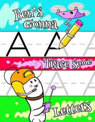 Ben's Gonna Trace Some Letters: Personalized Tracing Workbook for Kids Learning to Write the Letters of the Alphabet, Paper with 1 Ruling for Children in Preschool, Kindergarten and First Grade