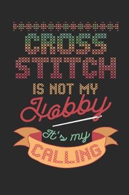 Cross Stitch is Not my Hobby It's my Calling: Journal Notebook for Cross Stitch and Needlepoint Lovers to Write In